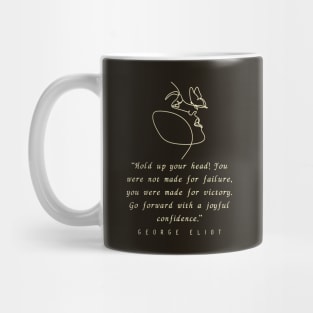 George Eliot  quote: “Hold up your head!... you were made for victory. Go forward with a joyful confidence.” Mug